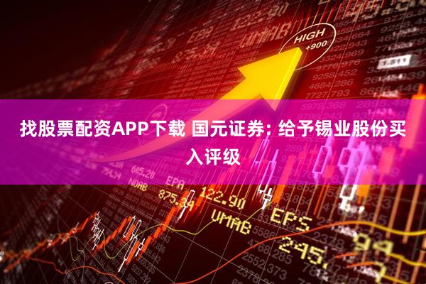 找股票配资APP下载 国元证券: 给予锡业股份买入评级