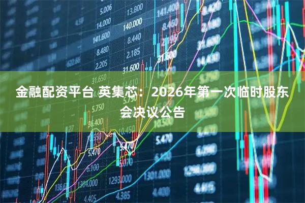 金融配资平台 英集芯：2026年第一次临时股东会决议公告