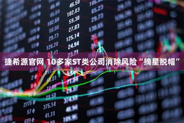 捷希源官网 10多家ST类公司消除风险“摘星脱帽”